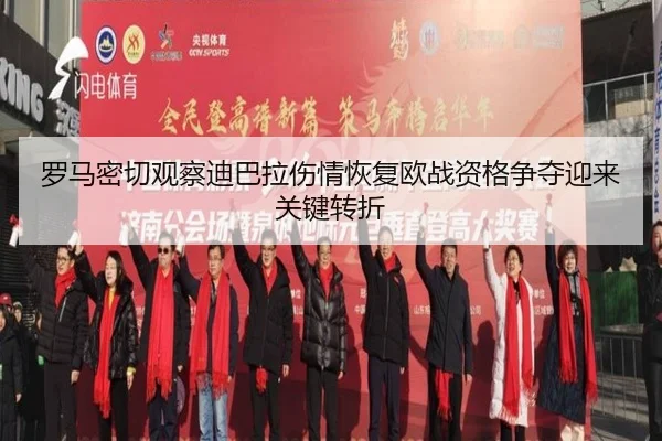 罗马密切观察迪巴拉伤情恢复欧战资格争夺迎来关键转折