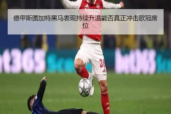 德甲斯图加特黑马表现持续升温能否真正冲击欧冠席位