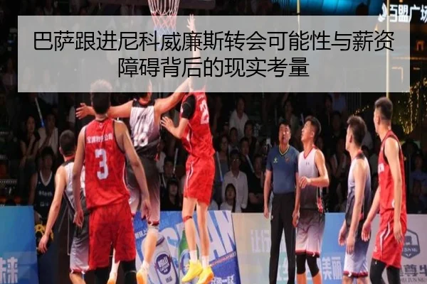 巴萨跟进尼科威廉斯转会可能性与薪资障碍背后的现实考量