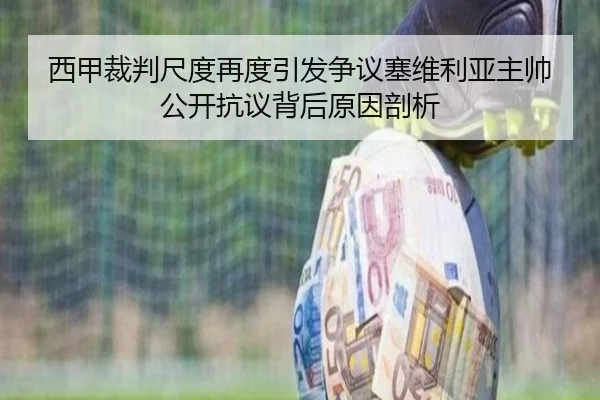 西甲裁判尺度再度引发争议塞维利亚主帅公开抗议背后原因剖析